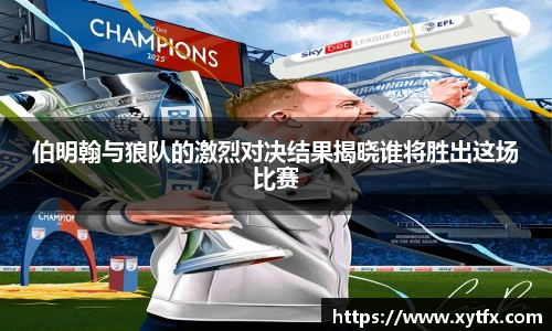 伯明翰与狼队的激烈对决结果揭晓谁将胜出这场比赛