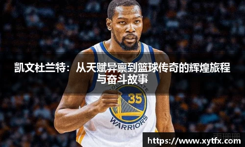 凯文杜兰特：从天赋异禀到篮球传奇的辉煌旅程与奋斗故事